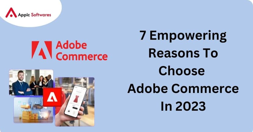 7 Empowering Reasons To Choose Adobe Commerce | Appic Softwares