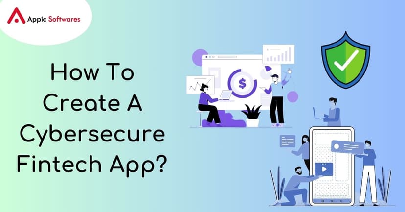 How To Create A Cybersecure Fintech App | Appic Softwares