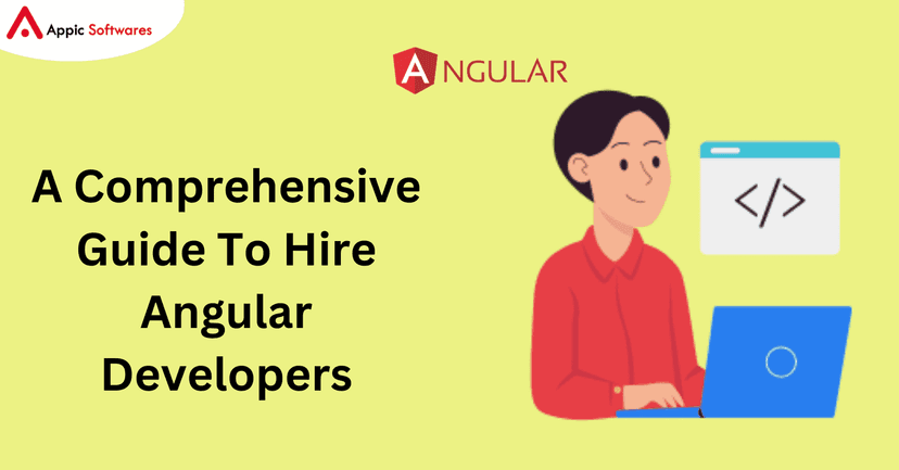 A Comprehensive Guide To Hire Angular Developers | Appic Softwares