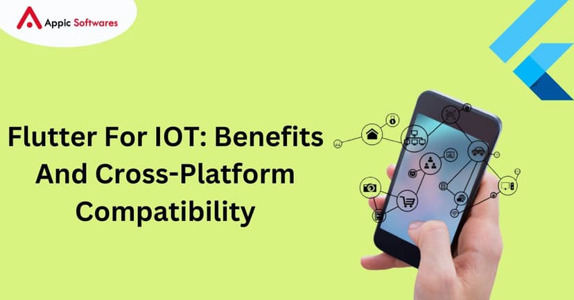 Flutter For IOT: Benefits And Cross-Platform Compatibility | Appic Softwares