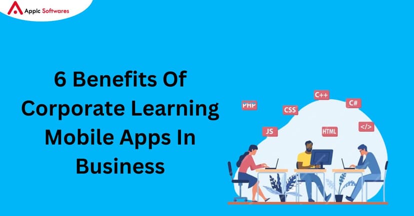 6 Benefits Of Corporate Learning Mobile Apps in Business | Appic Softwares