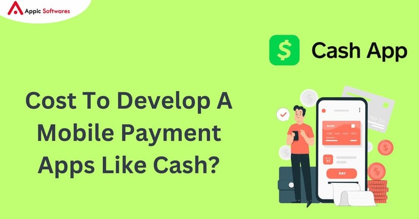 Cost To Develop A Mobile Payment Apps Like Cash | Appic Softwares