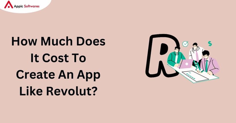 Cost To Create An App Like Revolut | Appic Softwares
