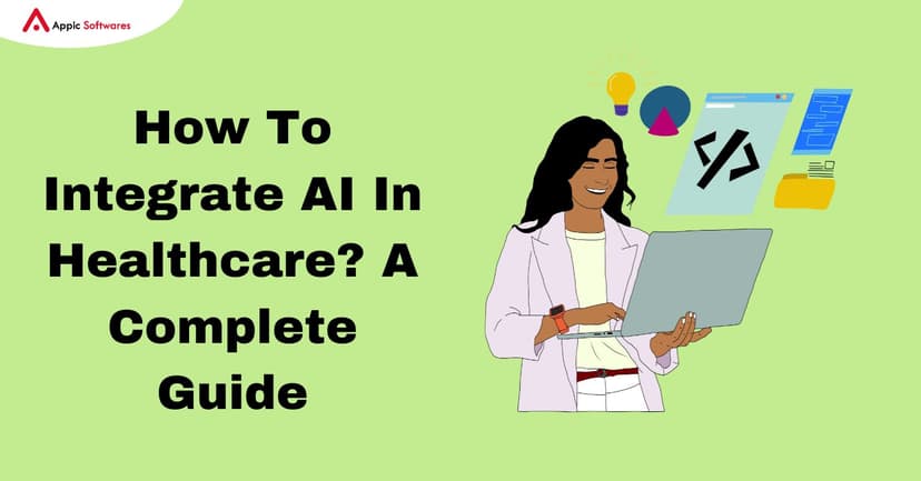 How To Integrate AI In Healthcare? A Complete Guide | Appic Softwares