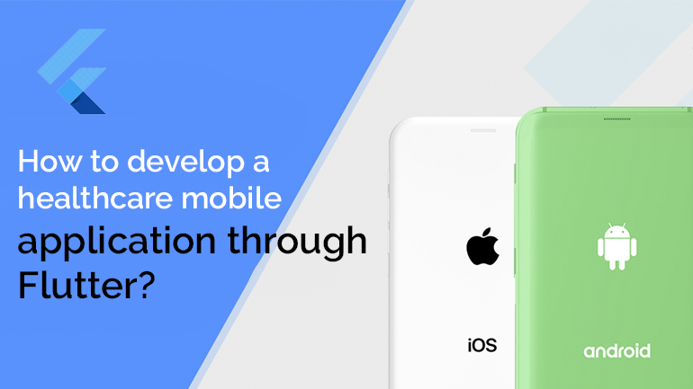 HOW TO DEVELOP A HEALTHCARE MOBILE APPLICATION THROUGH FLUTTER?