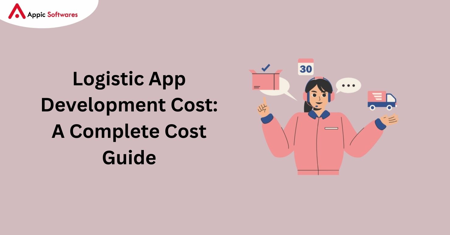 Logistics App Development Cost: A Complete Cost Guide 2024