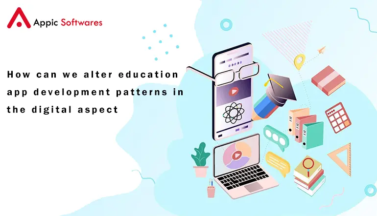 How can we alter education app development patterns in the digital aspect