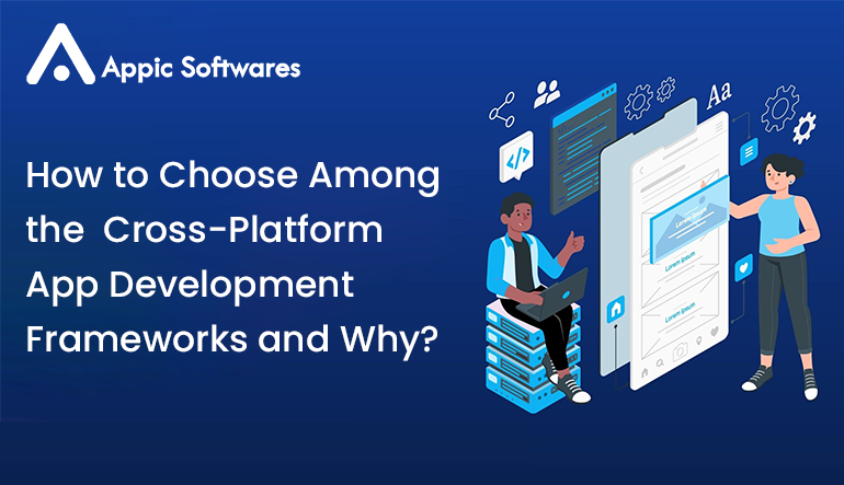 How to Choose Among the Cross-Platform  App Development Frameworks and Why?