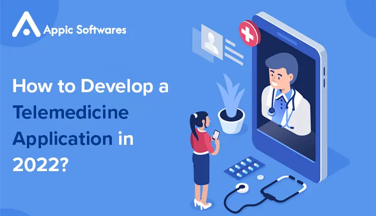 How to Develop a Telemedicine Application in 2022? : The Complete Guide