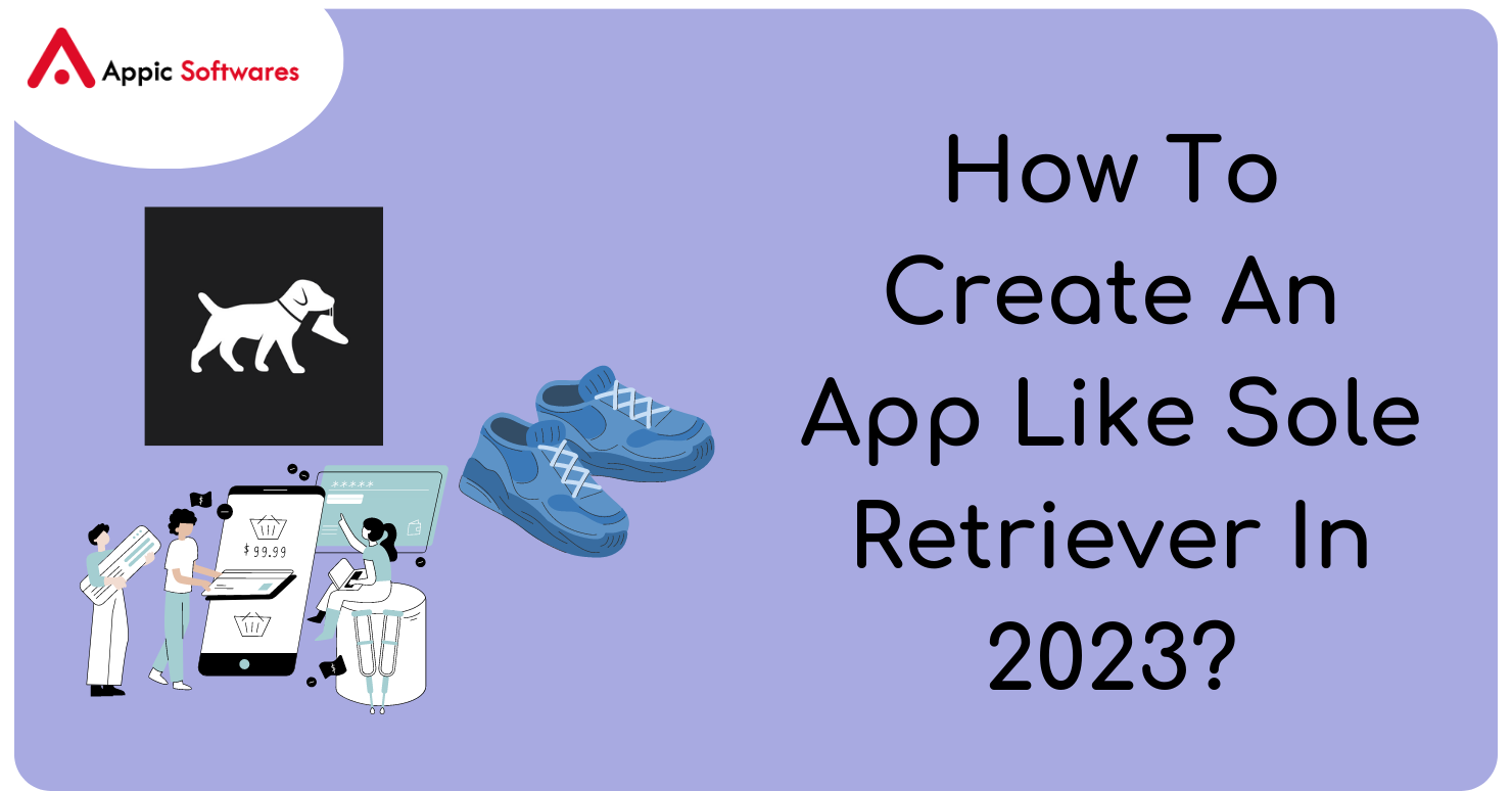 How To Create An App Like Sole Retriever In 2023?
