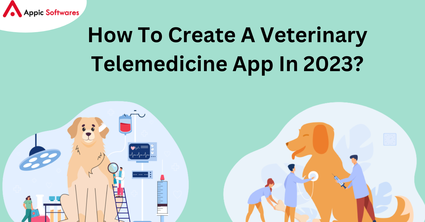 How To Create A Veterinary Telemedicine App In 2023?