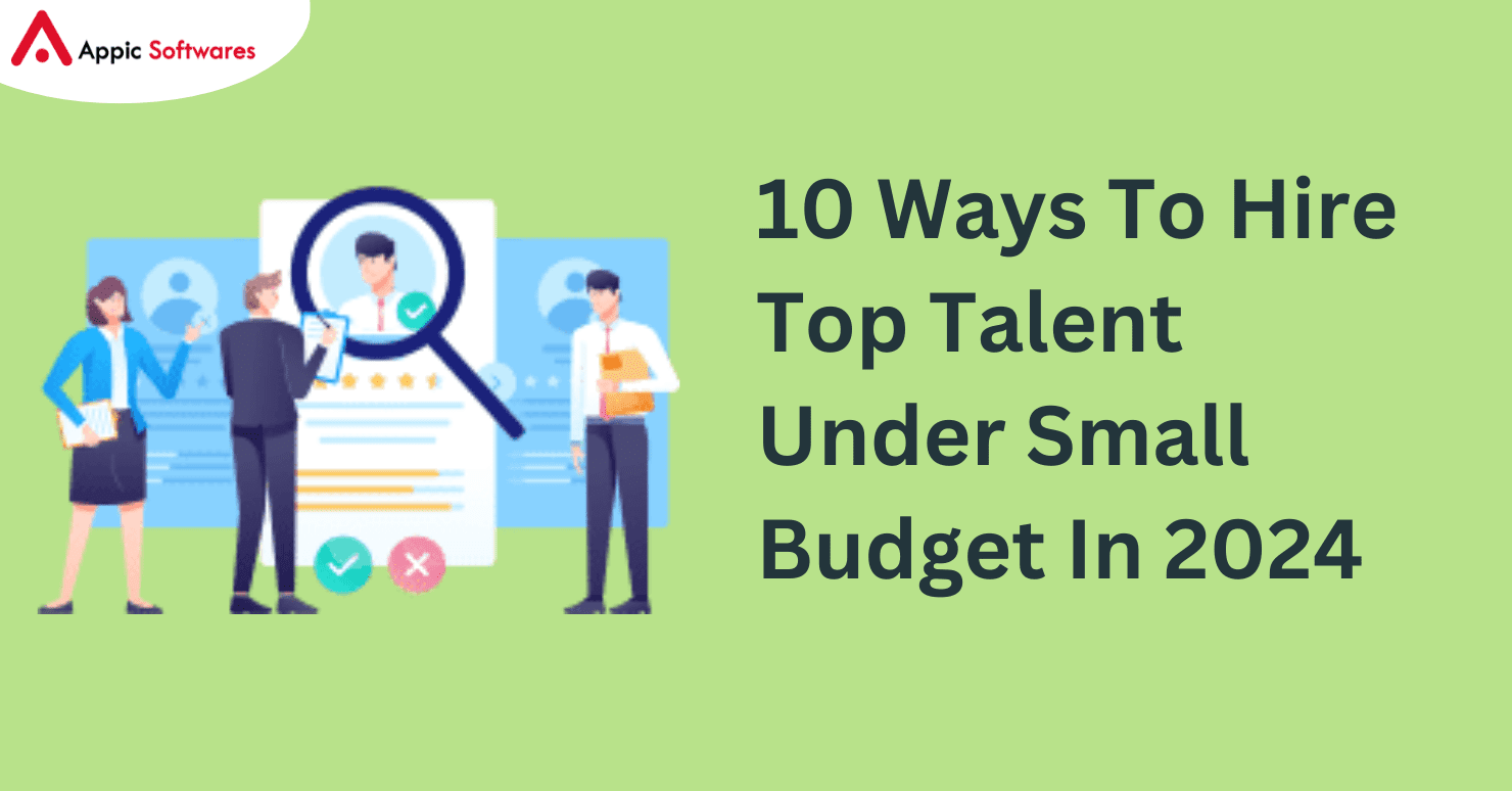10 Ways To Hire Top Talent Under Small Budget In 2024
