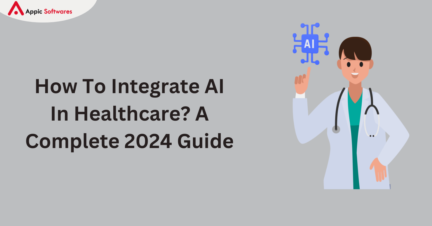 How To Integrate AI In Healthcare? A Complete 2024 Guide