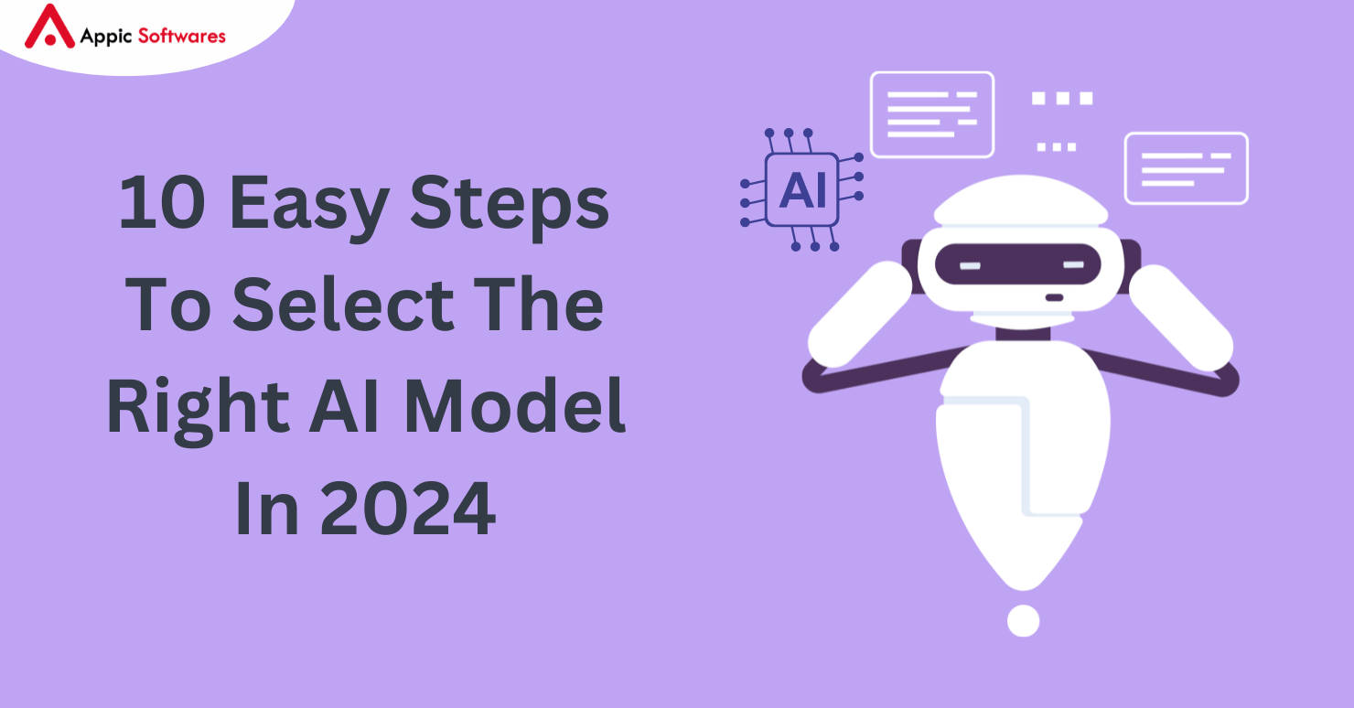 10 Easy Steps To Select The Right AI Model In 2024