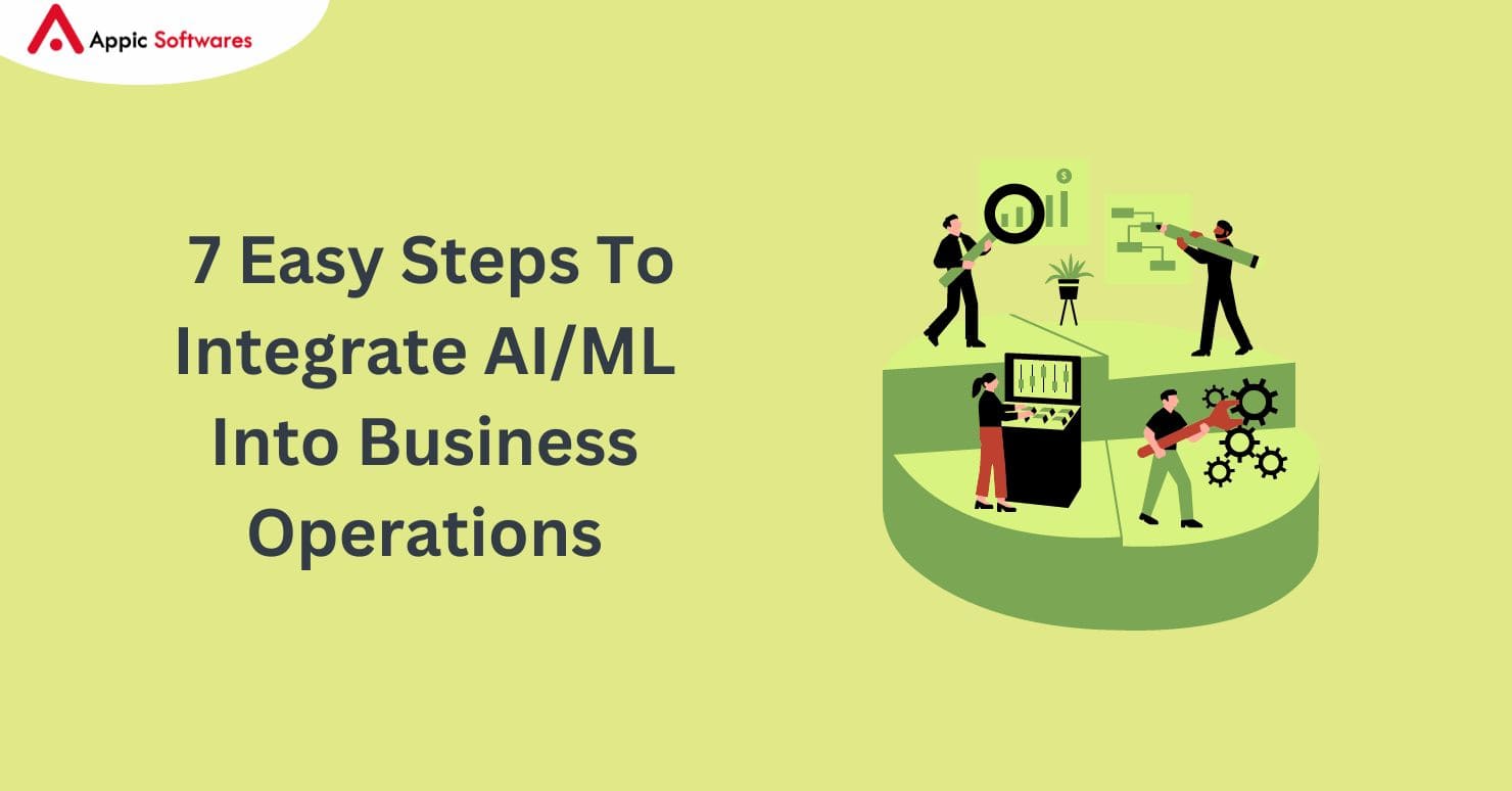   7 Easy Steps To Integrate AI/ML Into Business Operations