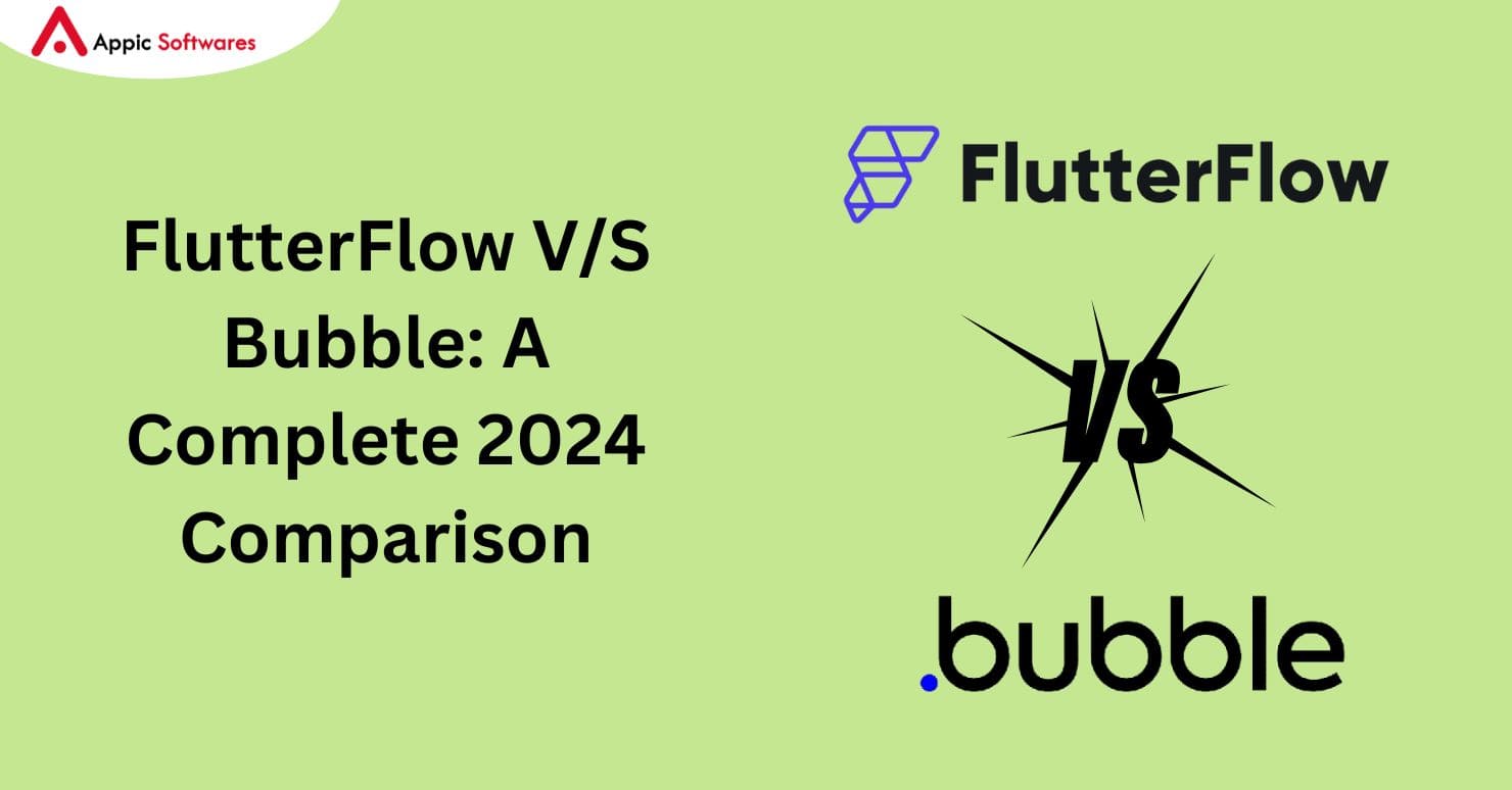 FlutterFlow V/S Bubble: A Complete 2024 Comparison 