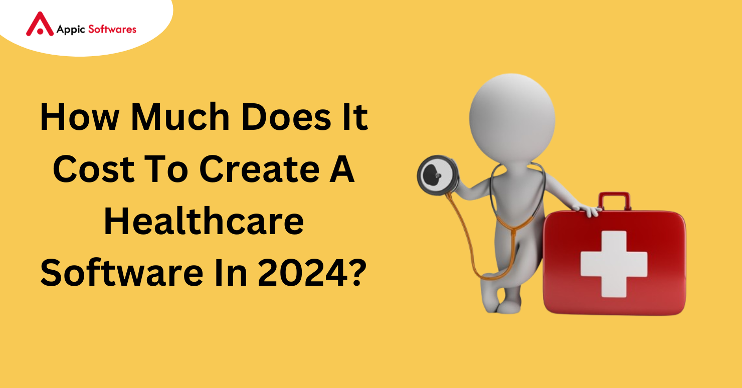 How Much Does It Cost To Create A Healthcare Software In 2024?